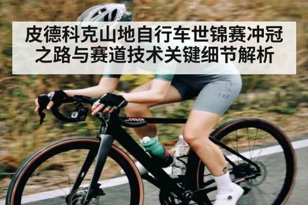 皮德科克山地自行车世锦赛冲冠之路与赛道技术关键细节解析 | kaiyun