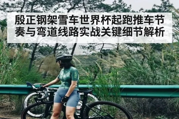 殷正钢架雪车世界杯起跑推车节奏与弯道线路实战关键细节解析 | kaiyun
